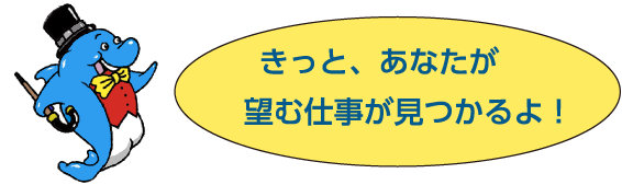 きっと、あなたが望む仕事が見つかるよ！